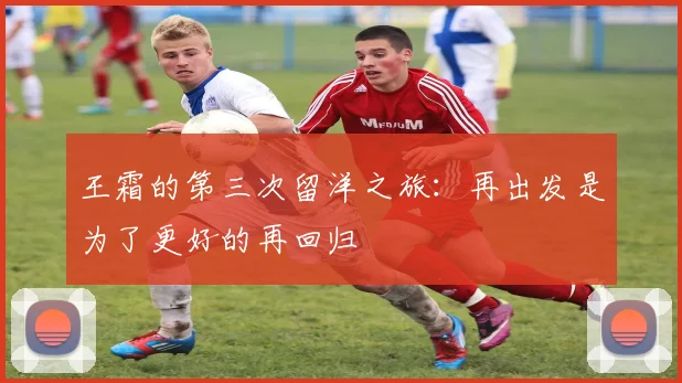 王霜的第三次留洋之旅：再出发是为了更好的再回归