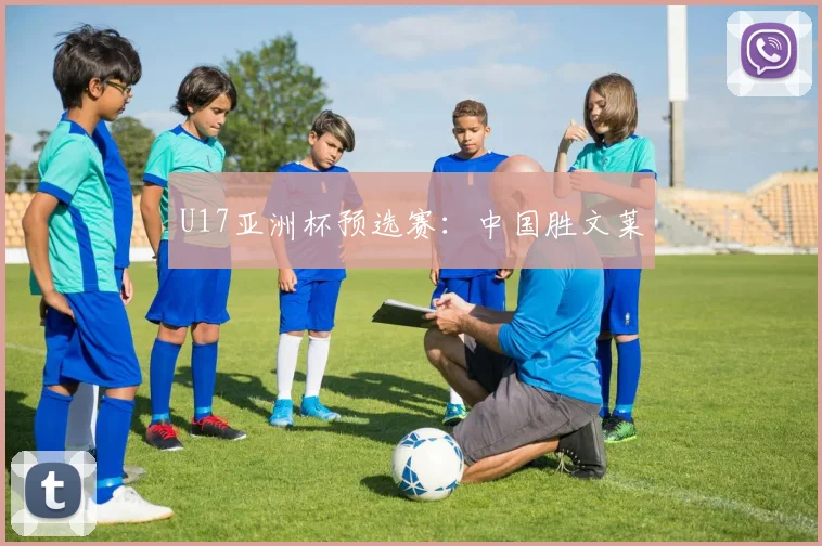 U17亚洲杯预选赛：中国胜文莱