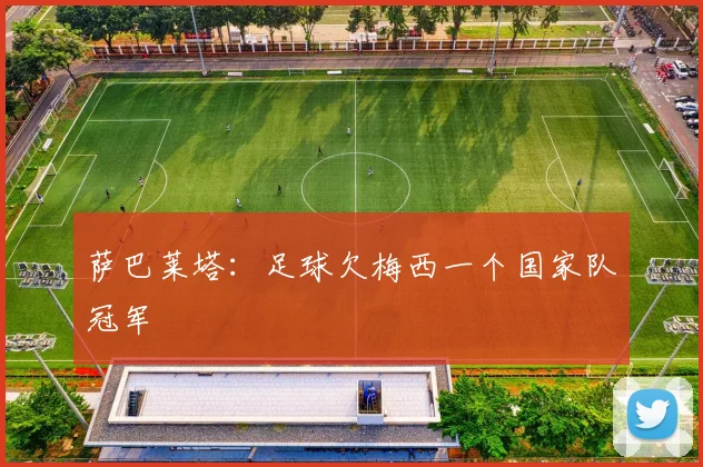 萨巴莱塔：足球欠梅西一个国家队冠军